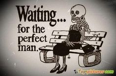 Jokes About Men and Relationships | Just waiting for the perfect man ...
