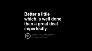 better a little which is well done than a great deal imperfectly plato