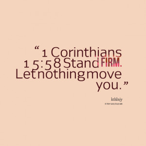 Quotes Picture: 1 corinthians 15:58 stand firm let nothing move you