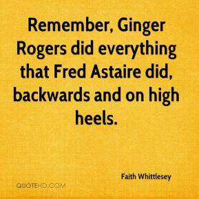 Faith Whittlesey - Remember, Ginger Rogers did everything that Fred ...