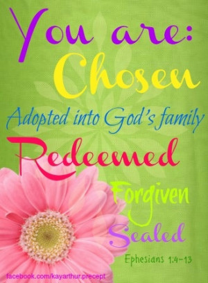 You are: Chosen, Adopted into God's Family, Redeemed, Forgiven, Sealed