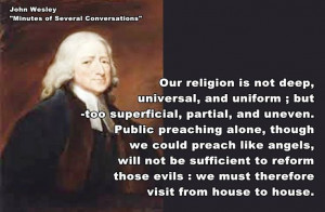 John Wesley quote - Our religion is not deep . . . we must therefore ...