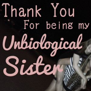 ... }  / Dear best friend, thank you for being my unbiological sister