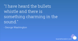 have heard the bullets whistle and there is something charming in ...