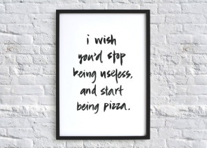 ... being useless and start being pizza Witty and Fun Brush Type Quote Art