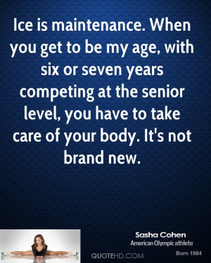 Ice is maintenance. When you get to be my age, with six or seven years ...