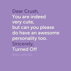 Dear Crush, You are indeed very cute, but can you please do have an ...