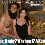 Quotes from the Dictator – Megan Fox A ruby. What am I, a kardashian
