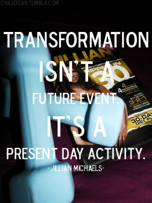 Transformation isn't a future event it's a present day activity.