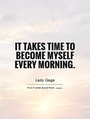 Morning Quotes Myself Quotes Lady Gaga Quotes