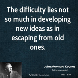 The difficulty lies not so much in developing new ideas as in escaping ...
