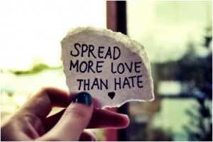Spread more love than hate.