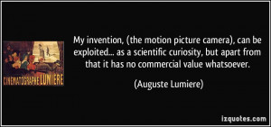 My invention, (the motion picture camera), can be exploited... as a ...