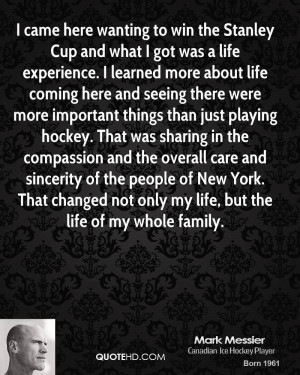 came here wanting to win the Stanley Cup and what I got was a life ...