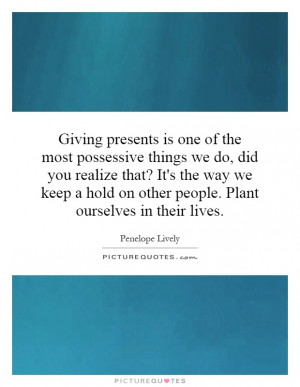 ... hold on other people. Plant ourselves in their lives. Picture Quote #1