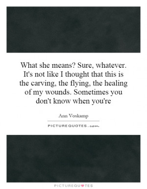 ... of my wounds. Sometimes you don't know when you're Picture Quote #1