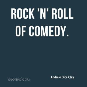 rock 'n' roll of comedy. - Andrew Dice Clay