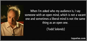 my audience is, I say someone with an open mind, which is not a vacant ...