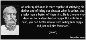 An unlucky rich man is more capable of satisfying his desires and of ...