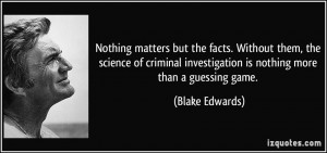 Nothing matters but the facts. Without them, the science of criminal ...