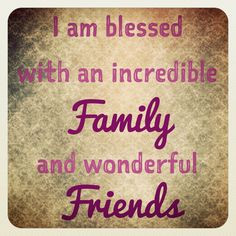 am blessed with an incredible family and wonderful friends. #quote ...
