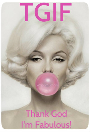 Thank God I'm Fabulous, TGIF, Marilyn Monroe Quotes