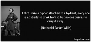 flirt is like a dipper attached to a hydrant; every one is at ...