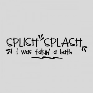 Splish Splash I Was Takin A Bath..Bathroom Wall Quotes Words Removable ...