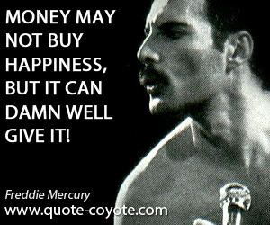 quotes - Money may not buy happiness, but it can damn well give it!