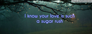 know your love is such a sugar rush Profile Facebook Covers