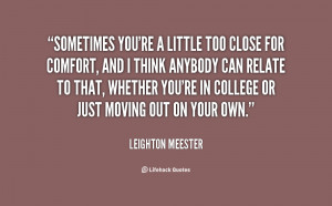 Sometimes you're a little too close for comfort, and I think anybody ...