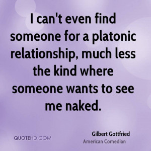 can't even find someone for a platonic relationship, much less the ...