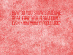 Dexter (voice over): How do you show someone real love when you don ...