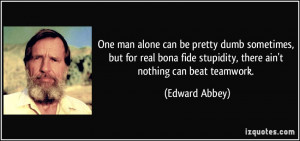 One man alone can be pretty dumb sometimes, but for real bona fide ...