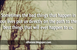 Sometimes the bad things that happen in our lives put us directly on ...