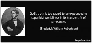 God's truth is too sacred to be expounded to superficial worldliness ...