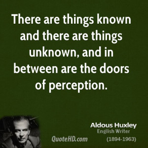 ... there are things unknown, and in between are the doors of perception