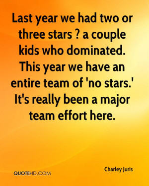 Last year we had two or three stars ? a couple kids who dominated ...