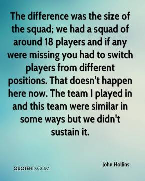 was the size of the squad; we had a squad of around 18 players ...