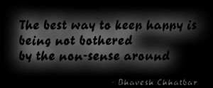 The best way to keep happy is being not bothered by the non-sense ...