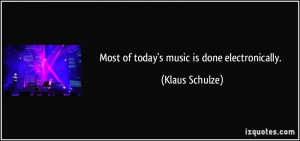 Most of today 39 s music is done electronically Klaus Schulze