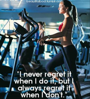 fitness quotes, i never regret it when i do it, but i always ...