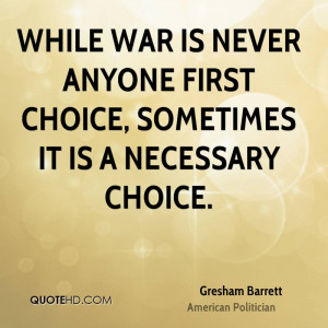 While war is never anyone first choice, sometimes it is a necessary ...