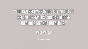 You can become famous but you can't become unfamous. You can become ...