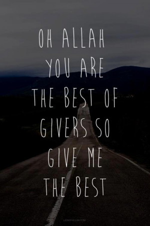 Oh Allah You are the Best of Givers so Give me the Best