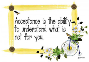 Acceptance is the ability to understand what is not for you.