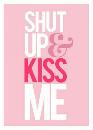 Shut up & Kiss me