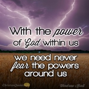... the power of God within us, we need never fear the powers around us
