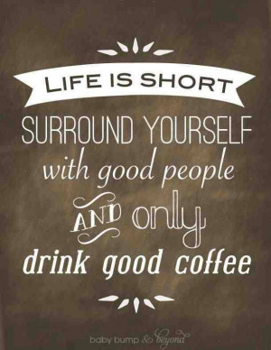 Life Is Short, Drink Good Coffee
