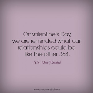 ... what our relationships could be like the other 364. - Steve Maraboli